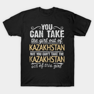 You Can Take The Girl Out Of Kazakhstan But You Cant Take The Kazakhstan Out Of The Girl Design - Gift for Kazakhstani With Kazakhstan Roots T-Shirt